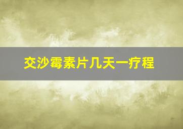 交沙霉素片几天一疗程