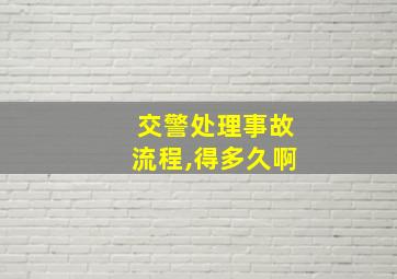 交警处理事故流程,得多久啊