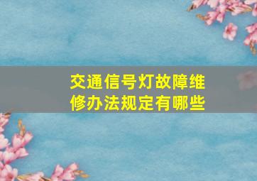 交通信号灯故障维修办法规定有哪些