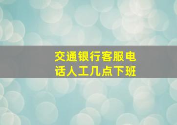 交通银行客服电话人工几点下班