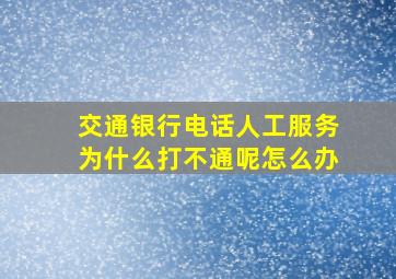 交通银行电话人工服务为什么打不通呢怎么办