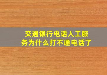 交通银行电话人工服务为什么打不通电话了