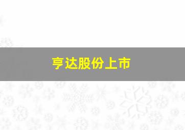 亨达股份上市