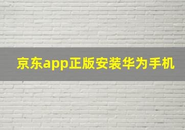 京东app正版安装华为手机