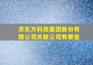 京东方科技集团股份有限公司关联公司有哪些