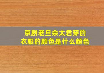 京剧老旦佘太君穿的衣服的颜色是什么颜色