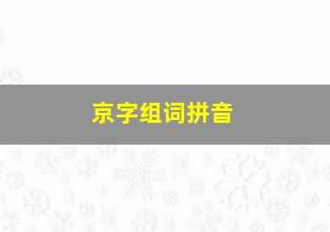 京字组词拼音