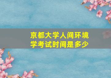 京都大学人间环境学考试时间是多少