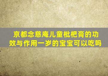 京都念慈庵儿童枇杷膏的功效与作用一岁的宝宝可以吃吗