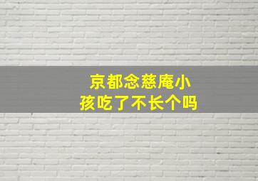 京都念慈庵小孩吃了不长个吗