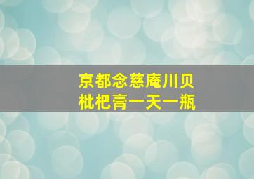 京都念慈庵川贝枇杷膏一天一瓶