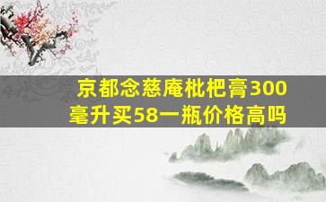 京都念慈庵枇杷膏300毫升买58一瓶价格高吗