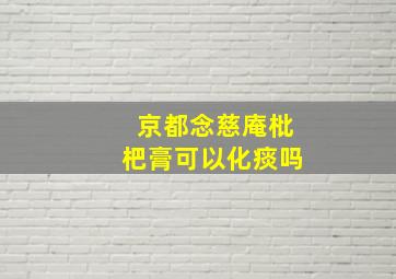 京都念慈庵枇杷膏可以化痰吗