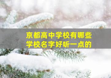 京都高中学校有哪些学校名字好听一点的