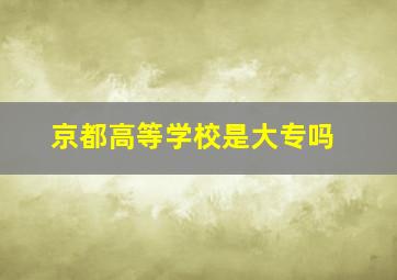 京都高等学校是大专吗