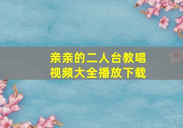 亲亲的二人台教唱视频大全播放下载