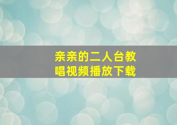 亲亲的二人台教唱视频播放下载