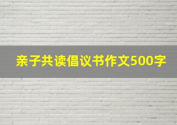 亲子共读倡议书作文500字