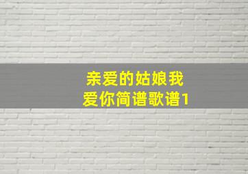 亲爱的姑娘我爱你简谱歌谱1