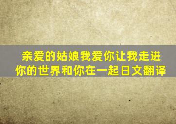 亲爱的姑娘我爱你让我走进你的世界和你在一起日文翻译