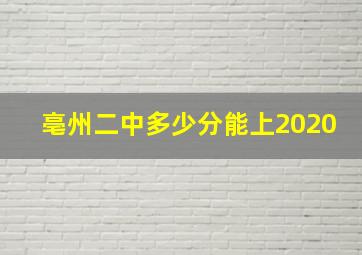 亳州二中多少分能上2020