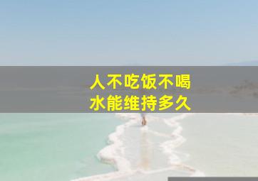 人不吃饭不喝水能维持多久