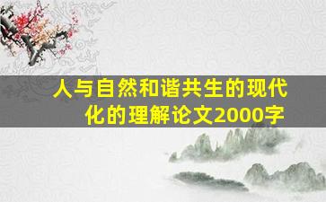 人与自然和谐共生的现代化的理解论文2000字