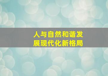 人与自然和谐发展现代化新格局