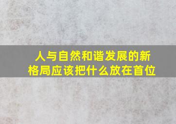 人与自然和谐发展的新格局应该把什么放在首位