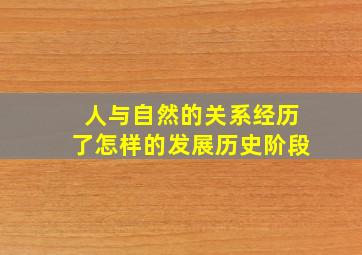 人与自然的关系经历了怎样的发展历史阶段