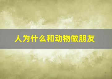 人为什么和动物做朋友