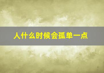 人什么时候会孤单一点