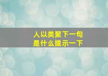 人以类聚下一句是什么提示一下