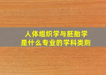 人体组织学与胚胎学是什么专业的学科类别