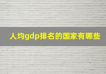 人均gdp排名的国家有哪些