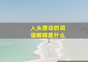 人头攒动的词语解释是什么