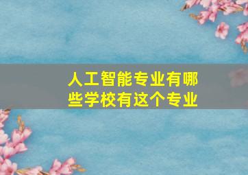 人工智能专业有哪些学校有这个专业