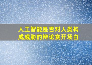 人工智能是否对人类构成威胁的辩论赛开场白