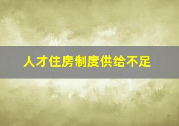 人才住房制度供给不足