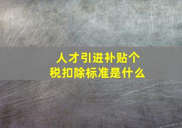 人才引进补贴个税扣除标准是什么