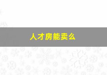 人才房能卖么