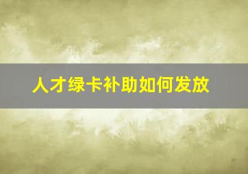 人才绿卡补助如何发放