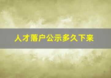 人才落户公示多久下来