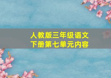 人教版三年级语文下册第七单元内容