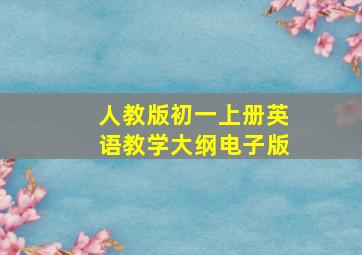 人教版初一上册英语教学大纲电子版