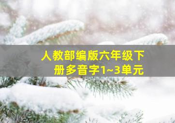 人教部编版六年级下册多音字1~3单元