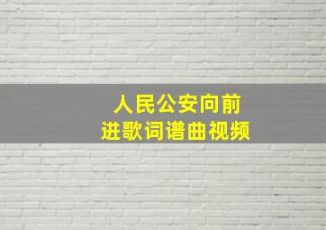 人民公安向前进歌词谱曲视频