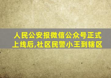 人民公安报微信公众号正式上线后,社区民警小王到辖区