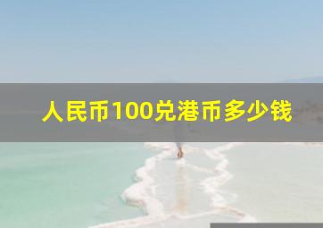 人民币100兑港币多少钱