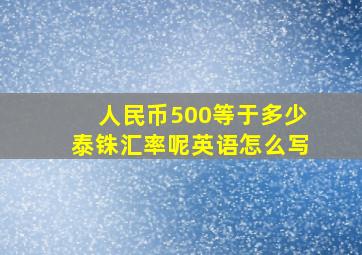 人民币500等于多少泰铢汇率呢英语怎么写